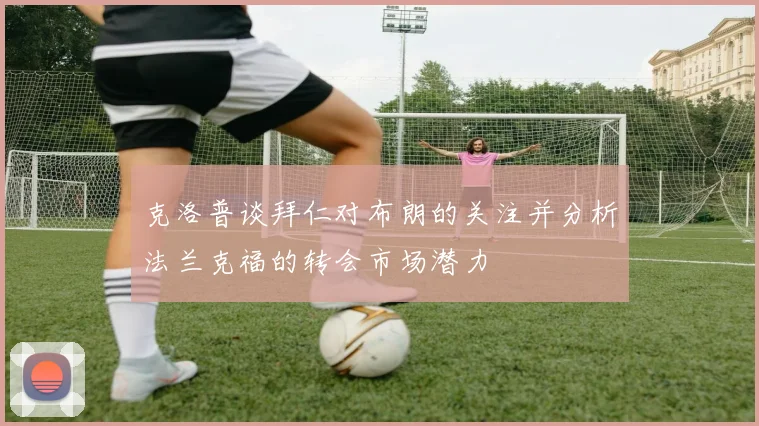 克洛普谈拜仁对布朗的关注并分析法兰克福的转会市场潜力