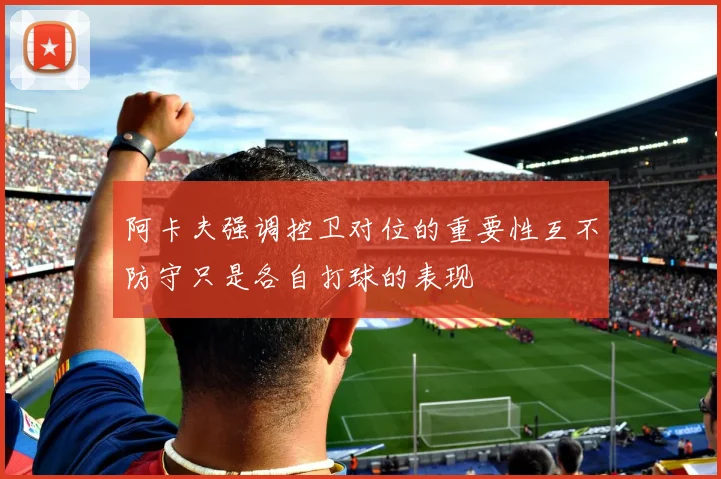 阿卡夫强调控卫对位的重要性互不防守只是各自打球的表现